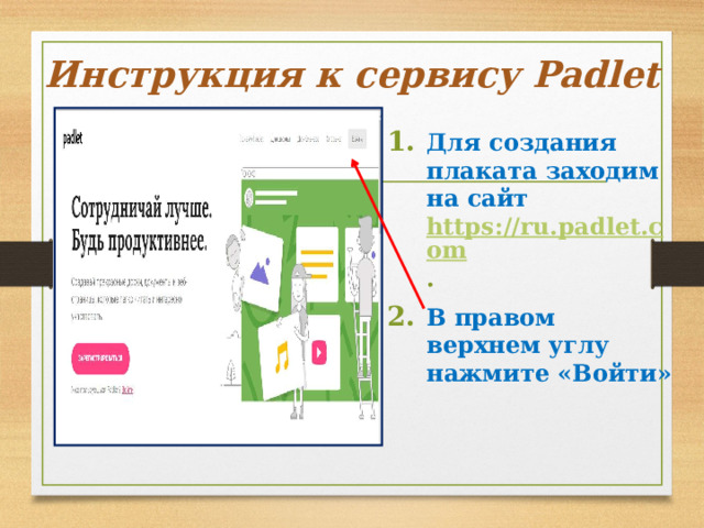 Инструкция к сервису Padlet Для создания плаката заходим на сайт https://ru.padlet.com .  В правом верхнем углу нажмите «Войти» 
