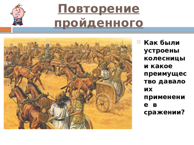 Повторение пройденного Как были устроены колесницы и какое преимущество давало их применение в сражении? 