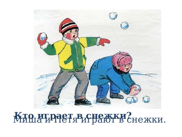 Кто играет в снежки? Миша и Петя играют в снежки. 