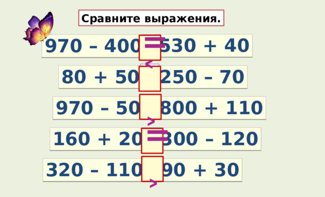 Сравните выражения. 530 + 40 970 – 400 ? = ? 80 + 50 250 – 70 ˂ ˂ 800 + 110 970 – 50 ? 300 – 120 160 + 20 ? = ˂ 90 + 30 320 – 110 ? 