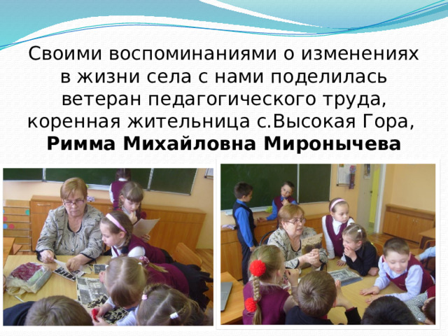 Своими воспоминаниями о изменениях в жизни села с нами поделилась ветеран педагогического труда, коренная жительница с.Высокая Гора,  Римма Михайловна Миронычева 