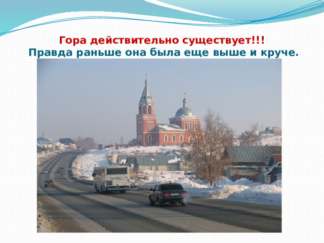 Гора действительно существует!!!   Правда раньше она была еще выше и круче. 