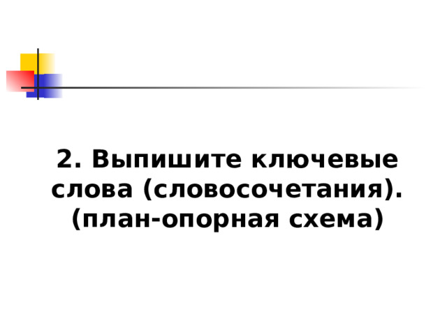 2. Выпишите ключевые слова (словосочетания).  (план-опорная схема) 