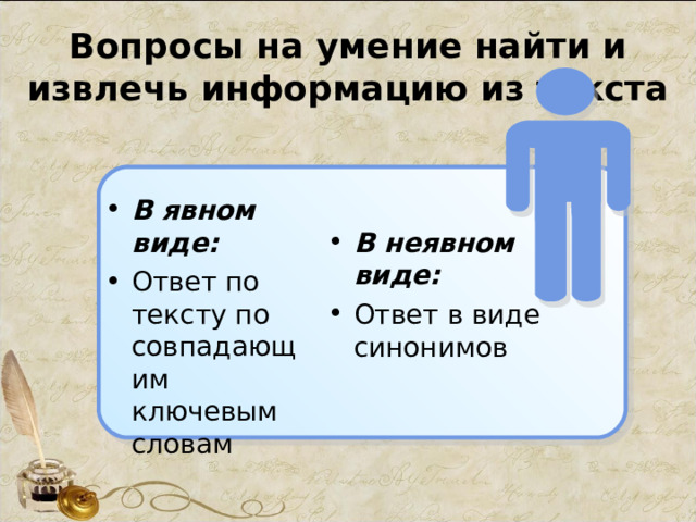 Вопросы на умение найти и извлечь информацию из текста В явном виде: Ответ по тексту по совпадающим ключевым словам В неявном виде: Ответ в виде синонимов 