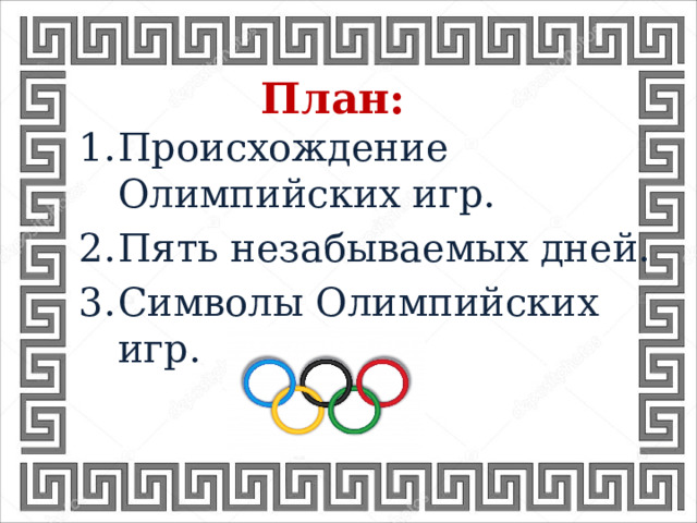 План: Происхождение Олимпийских игр. Пять незабываемых дней. Символы Олимпийских игр. 