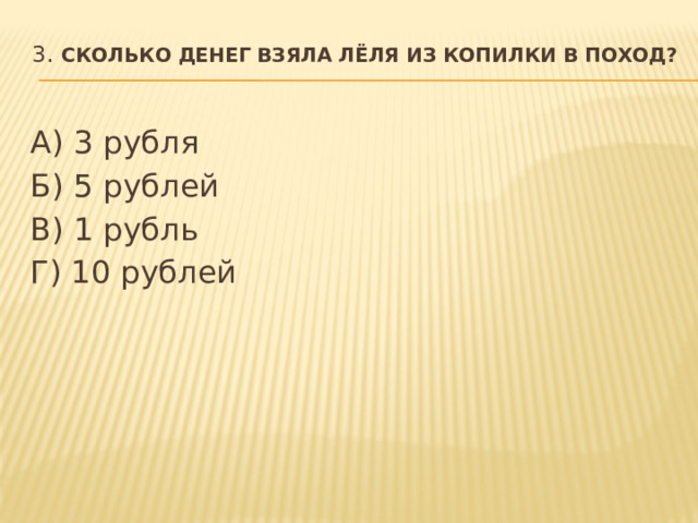 3. Сколько денег взяла Лёля из копилки в поход?   А) 3 рубля Б) 5 рублей В) 1 рубль Г) 10 рублей  