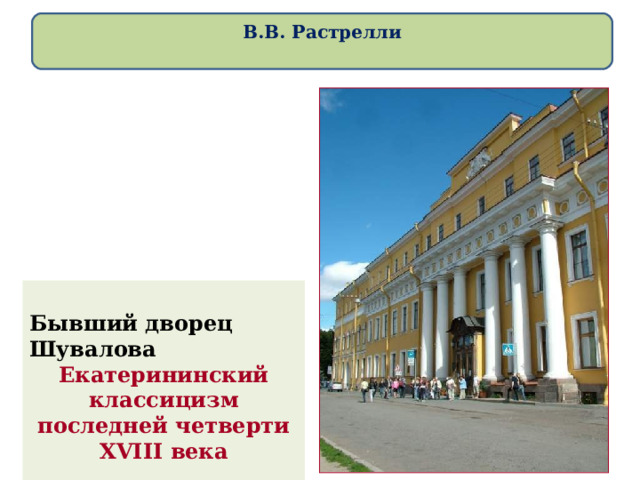  В.В. Растрелли    Бывший дворец Шувалова Екатерининский классицизм последней четверти XVIII века  