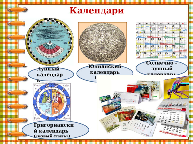 Календари Солнечно – лунный календарь Юлианский календарь («старый стиль» Лунный календарь Григорианский календарь («новый стиль») 