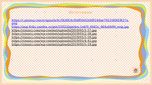Источники https://i.pinimg.com/originals/4c/f4/d8/4cf4d85b02d4f024dae7923569d3827a.png https://img-fotki.yandex.ru/get/5502/jlipeiton.1ed/0_4bd3c_6d4abb94_orig.jpg https://risunci.com/wp-content/uploads/2019/01/1-57.jpg  https://risunci.com/wp-content/uploads/2019/01/2-58.jpg  https://risunci.com/wp-content/uploads/2019/01/3-59.jpg  https://risunci.com/wp-content/uploads/2019/01/4-45.jpg  https://risunci.com/wp-content/uploads/2019/01/5-19.jpg  