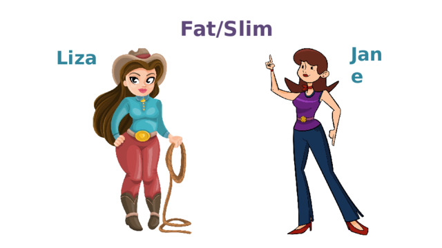 Fat/Slim Jane Liza 