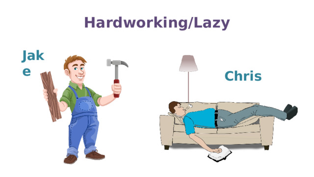 Hardworking/Lazy Jake Chris 