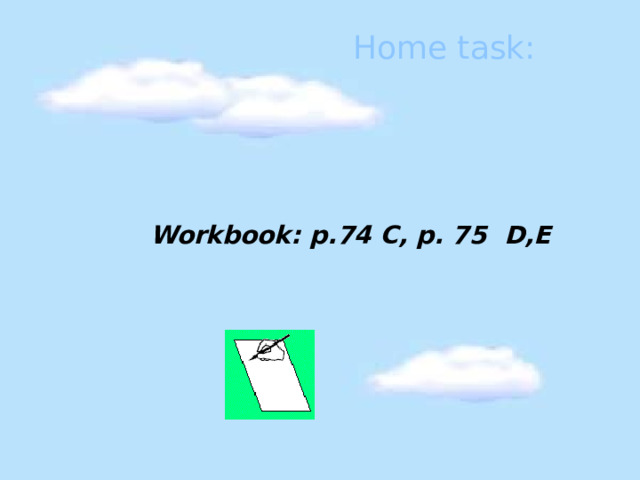 Home task: Workbook: p.74 C, p. 75 D,E  