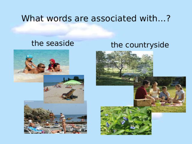 What words are associated with…? the seaside    the countryside 