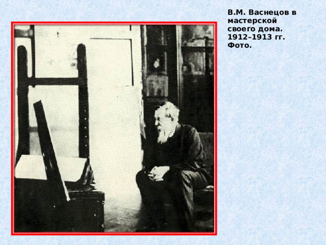 В.М. Васнецов в мастерской своего дома. 1912–1913 гг. Фото. 
