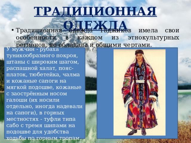 У равнинных Таджиков издавна были развиты различные ремёсла - изготовление хлопчатобумажных, шёлковых, шерстяных и суконных тканей (ткали мужчины), ювелирное искусство, гончарное и др.; многие из ремёсел имели древние традиции (резьба по дереву и ганчу, декоративная вышивка и др.). У горных Таджиков товарное значение получили изготовление шерстяных тканей (мужчины), вязание и вышивка (женщины). 