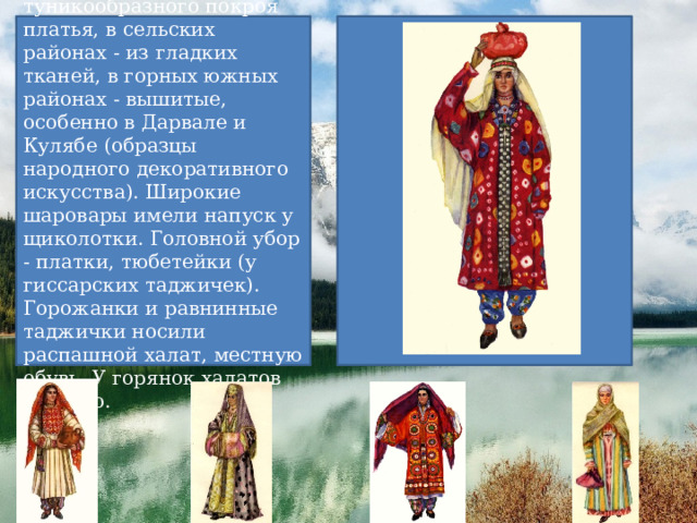 ТАДЖИКСКАЯ КУХНЯ Основой питания в горных районах были хлеб (в виде лепёшек) и молочные продукты, лапша, различные каши; в равнинных - лепёшки. Блюда из риса, лапша, манты (большие пельмени), растительное масло (в том числе хлопковое), овощи и фрукты. Лепёшки выпекают в особых глиняных печах (танур). Мясо едят баранье и говяжье, часто тушёное с лапшой или реже с картофелем. Праздничное традиционное угощение у равнинных Таджиков - плов, у горных - суп из баранины (шурбо). Традиционные сласти: халва, кристаллический сахар (набот), нишалло (кремообразная масса из сахара, сбитых яичных белков и мыльного корня), конфеты (парварда) и т.п. Чай пьют предпочтительно зелёный, чёрный - обычно в холодное время года. Традиционные блюда таджиков начинаются со сладкими блюдами, такими как халва и чай, а затем   супы и мясо, прежде чем приступить к основному блюду, плова. 