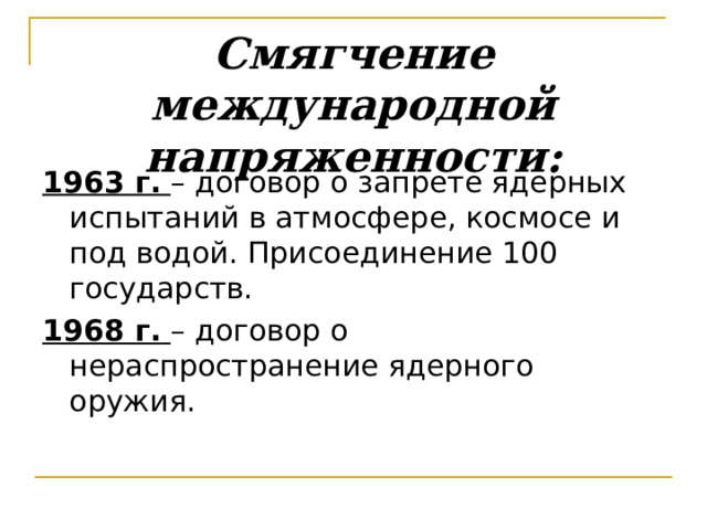 Смягчение международной напряженности: 1963 г.  – договор о запрете ядерных испытаний в атмосфере, космосе и под водой. Присоединение 100 государств. 1968 г.  – договор о нераспространение ядерного оружия. 