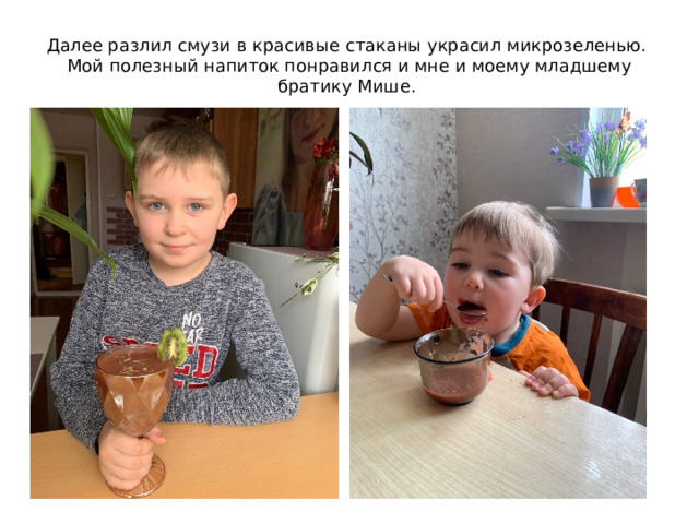 Далее разлил смузи в красивые стаканы украсил микрозеленью.  Мой полезный напиток понравился и мне и моему младшему братику Мише. 