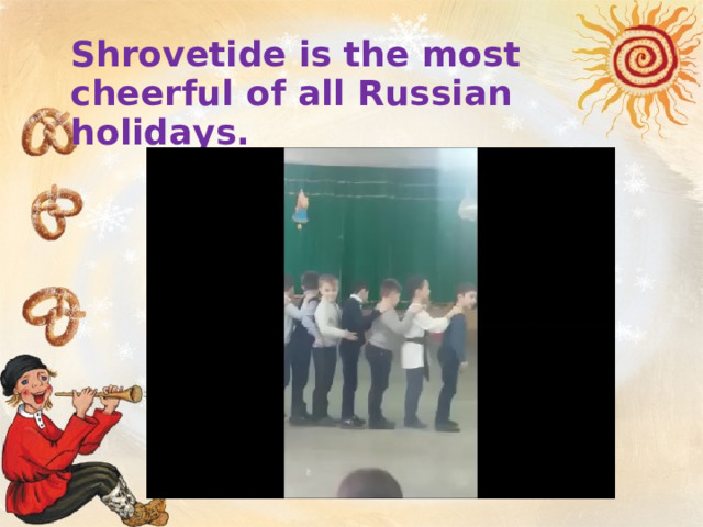 Shrovetide is the most cheerful of all Russian holidays.  