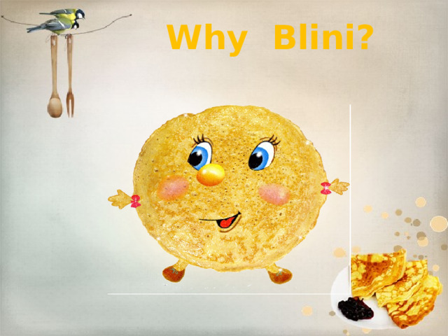  Why Blini?  