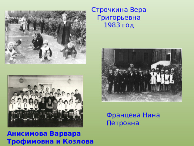 Строчкина Вера Григорьевна 1983 год Францева Нина Петровна Анисимова Варвара Трофимовна и Козлова Людмила Ивановна 1972 год 