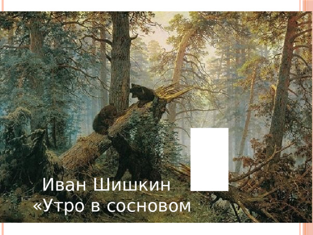 Иван Шишкин «Утро в сосновом лесу» 