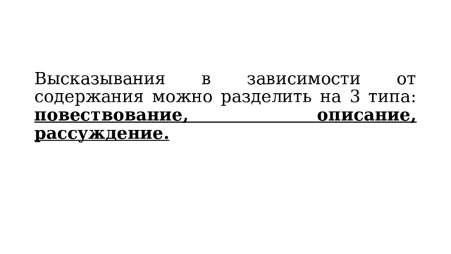 Высказывания в зависимости от содержания можно разделить на 3 типа: повествование, описание, рассуждение. 
