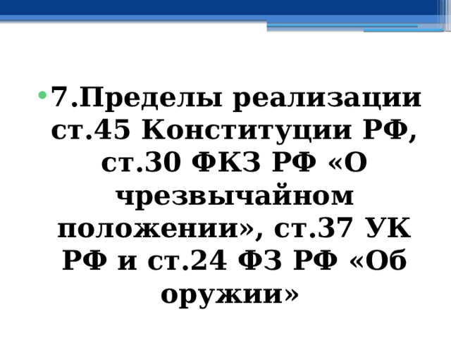 7.Пределы реализации ст.45 Конституции РФ, ст.30 ФКЗ РФ «О чрезвычайном положении», ст.37 УК РФ и ст.24 ФЗ РФ «Об оружии»  