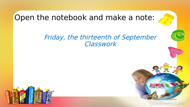 Open the notebook and make a note: Friday, the thirteenth of September  Classwork 