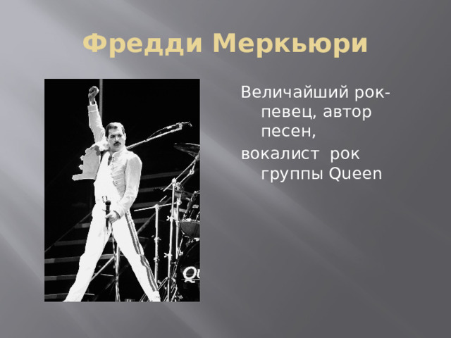 Фредди Меркьюри Величайший рок-певец, автор песен, вокалист рок группы Queen 