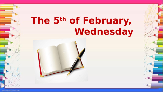 The 5 th of February,  Wednesday 
