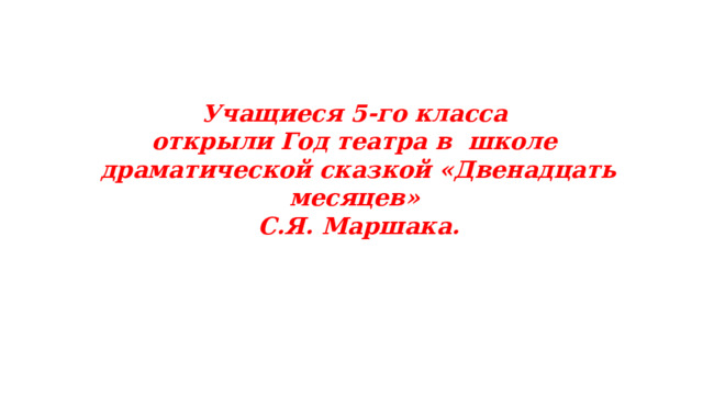 Учащиеся 5-го класса открыли Год театра в школе драматической сказкой «Двенадцать месяцев» С.Я. Маршака. 