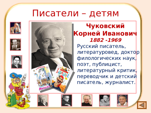 Писатели – детям Чуковский Корней Иванович 1882 -1969 Русский писатель, литературовед, доктор филологических наук, поэт, публицист, литературный критик, переводчик и детский писатель, журналист.  