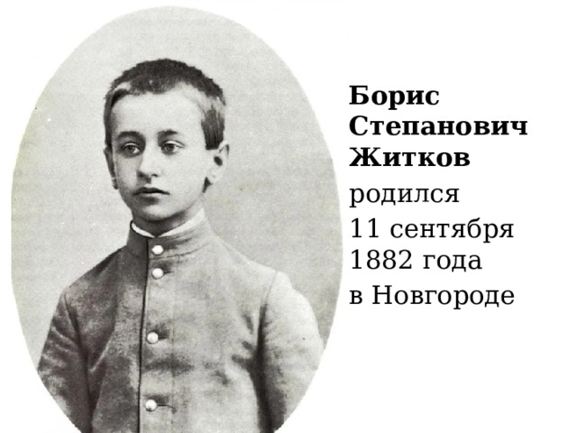 Борис Степанович Житков родился 11 сентября 1882 года в Новгороде 