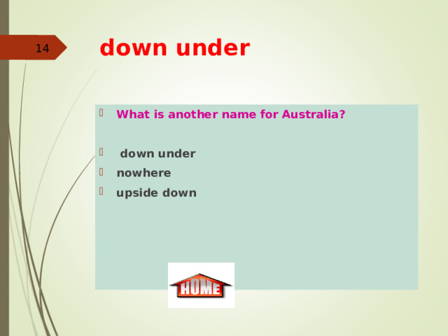 down under    What is another name for Australia?    down under nowhere upside down 
