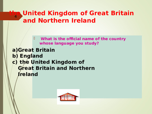 the United Kingdom of Great Britain and Northern Ireland      What is the official name of the country whose language you study?  Great Britain  England   the United Kingdom of Great Britain and Northern Ireland 