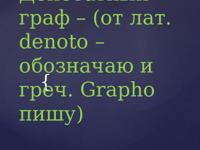 Денотатный граф – (от лат. denoto – обозначаю и греч. Grapho пишу) 