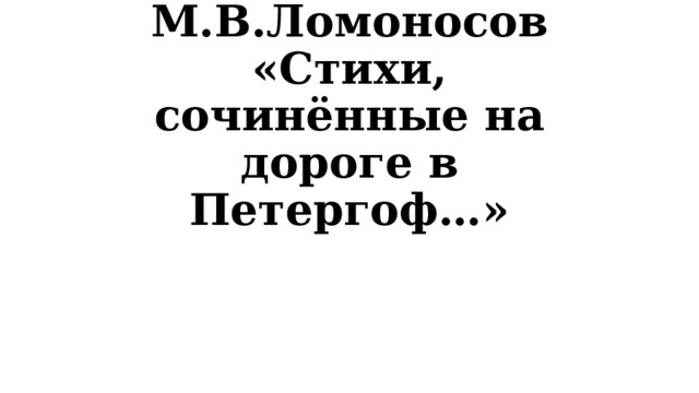 М.В.Ломоносов «Стихи, сочинённые на дороге в Петергоф…» 