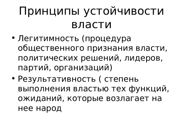 Принципы устойчивости власти Легитимность (процедура общественного признания власти, политических решений, лидеров, партий, организаций) Результативность ( степень выполнения властью тех функций, ожиданий, которые возлагает на нее народ 