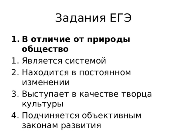 Задания ЕГЭ В отличие от природы общество 1. Является системой 2. Находится в постоянном изменении 3. Выступает в качестве творца культуры 4. Подчиняется объективным законам развития 