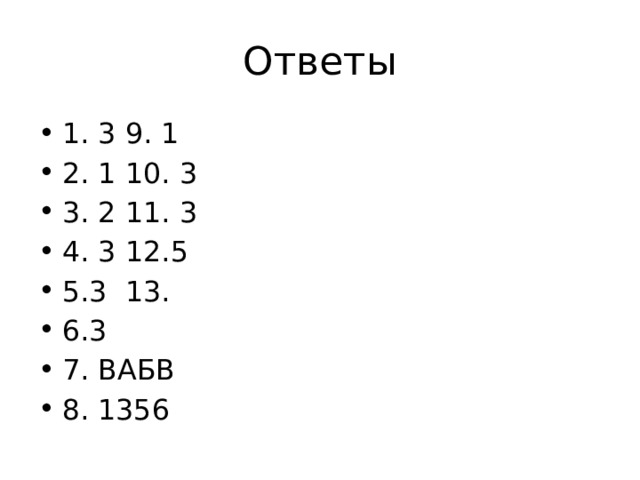 Ответы 1. 3   9. 1 2. 1   10. 3 3. 2   11. 3 4. 3   12.5 5.3    13. 6.3 7. ВАБВ 8. 1356 