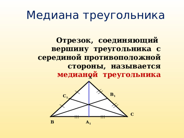 Медиана треугольника Отрезок, соединяющий вершину треугольника с серединой противоположной стороны, называется медианой треугольника А В 1 С 1 С А 1 В  