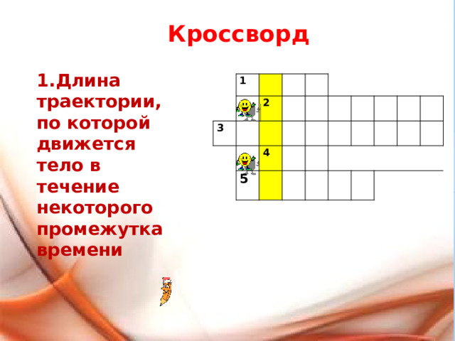 Кроссворд 1.Длина траектории, по которой движется тело в течение некоторого промежутка времени   1 3 2     4 5     