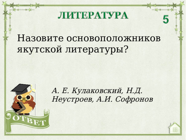 Назовите основоположников якутской литературы? А. Е. Кулаковский, Н.Д. Неустроев, А.И. Софронов  