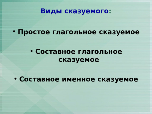 Виды сказуемого :   Простое глагольное сказуемое  Составное глагольное сказуемое  Составное именное сказуемое 