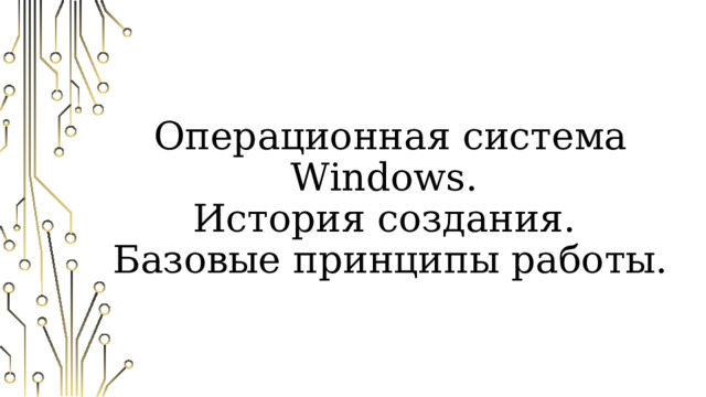 Операционная система Windows.  История создания.  Базовые принципы работы. 