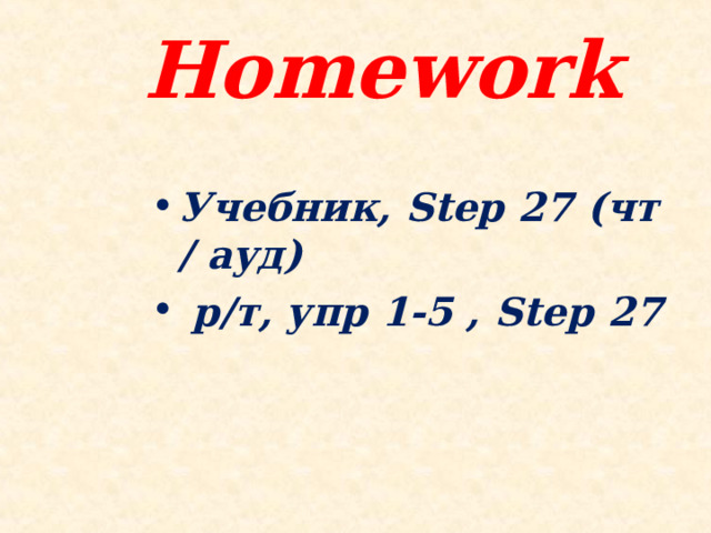 Homework Учебник, Step 27 ( чт / a уд)  р/т, упр 1-5 , Step 27  