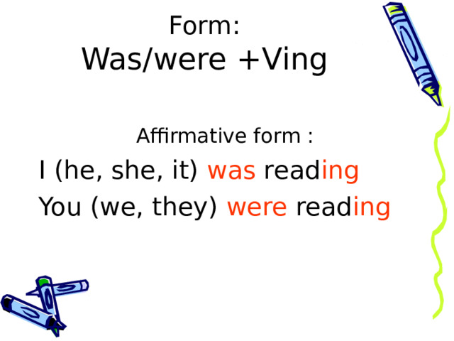  Form :  Was/were +Ving   Affirmative form : I (he, she, it) was read ing You (we, they) were read ing 