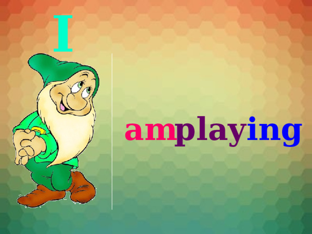 I am play ing 