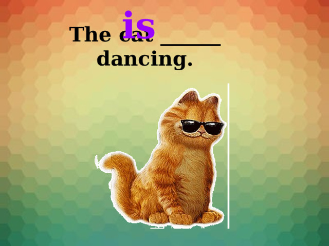 is The cat ______ dancing. 